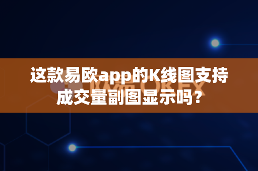 这款易欧app的K线图支持成交量副图显示吗?-第1张图片-易欧app-全球最大的比特币交易所【官方网站】 这款易欧app的K线图支持成交量副图显示吗?-第1张图片-易欧app-全球最大的比特币交易所【官方网站】
