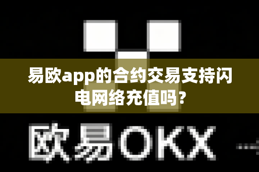 易欧app的合约交易支持闪电网络充值吗？-第1张图片-易欧app-全球最大的比特币交易所【官方网站】