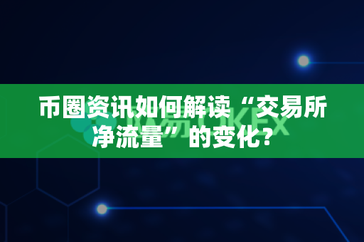 币圈资讯如何解读“交易所净流量”的变化?-第1张图片-易欧app-全球最大的比特币交易所【官方网站】 币圈资讯如何解读“交易所净流量”的变化?-第1张图片-易欧app-全球最大的比特币交易所【官方网站】