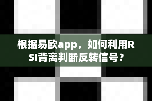 根据易欧app，如何利用RSI背离判断反转信号？-第1张图片-易欧app-全球最大的比特币交易所【官方网站】