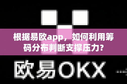 根据易欧app,如何利用筹码分布判断支撑压力?-第1张图片-易欧app-全球最大的比特币交易所【官方网站】 根据易欧app,如何利用筹码分布判断支撑压力?-第1张图片-易欧app-全球最大的比特币交易所【官方网站】