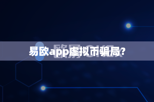 易欧app虚拟币骗局?-第1张图片-易欧app-全球最大的比特币交易所【官方网站】 易欧app虚拟币骗局?-第1张图片-易欧app-全球最大的比特币交易所【官方网站】