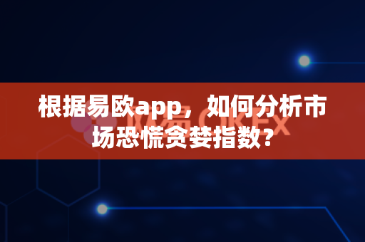 根据易欧app,如何分析市场恐慌贪婪指数?-第1张图片-易欧app-全球最大的比特币交易所【官方网站】 根据易欧app,如何分析市场恐慌贪婪指数?-第1张图片-易欧app-全球最大的比特币交易所【官方网站】