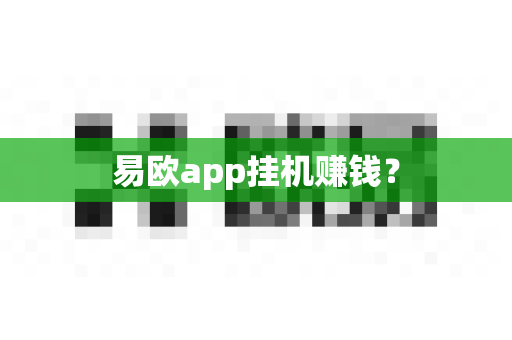 易欧app挂机赚钱?-第1张图片-易欧app-全球最大的比特币交易所【官方网站】 易欧app挂机赚钱?-第1张图片-易欧app-全球最大的比特币交易所【官方网站】