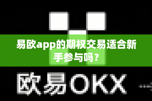 易欧app的期权交易适合新手参与吗?-第1张图片-易欧app-全球最大的比特币交易所【官方网站】 易欧app的期权交易适合新手参与吗?-第1张图片-易欧app-全球最大的比特币交易所【官方网站】