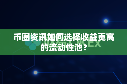 币圈资讯如何选择收益更高的流动性池?-第1张图片-易欧app-全球最大的比特币交易所【官方网站】 币圈资讯如何选择收益更高的流动性池?-第1张图片-易欧app-全球最大的比特币交易所【官方网站】