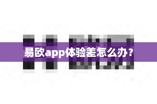 易欧app体验差怎么办？