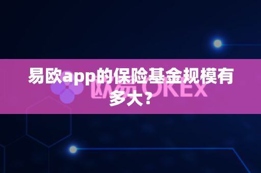 易欧app的保险基金规模有多大?-第1张图片-易欧app-全球最大的比特币交易所【官方网站】 易欧app的保险基金规模有多大?-第1张图片-易欧app-全球最大的比特币交易所【官方网站】