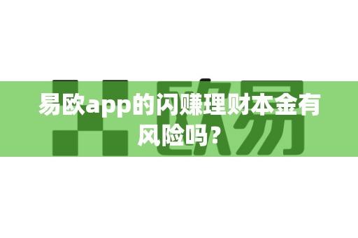 易欧app的闪赚理财本金有风险吗?-第1张图片-易欧app-全球最大的比特币交易所【官方网站】 易欧app的闪赚理财本金有风险吗?-第1张图片-易欧app-全球最大的比特币交易所【官方网站】