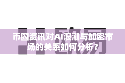 币圈资讯对AI浪潮与加密市场的关系如何分析?-第1张图片-易欧app-全球最大的比特币交易所【官方网站】 币圈资讯对AI浪潮与加密市场的关系如何分析?-第1张图片-易欧app-全球最大的比特币交易所【官方网站】