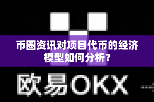 币圈资讯对项目代币的经济模型如何分析?-第1张图片-易欧app-全球最大的比特币交易所【官方网站】 币圈资讯对项目代币的经济模型如何分析?-第1张图片-易欧app-全球最大的比特币交易所【官方网站】