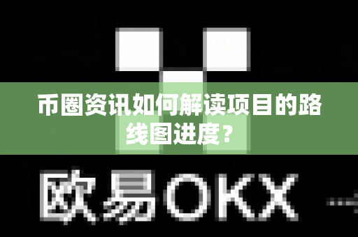 币圈资讯如何解读项目的路线图进度?-第1张图片-易欧app-全球最大的比特币交易所【官方网站】 币圈资讯如何解读项目的路线图进度?-第1张图片-易欧app-全球最大的比特币交易所【官方网站】