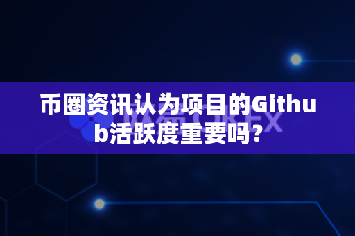 币圈资讯认为项目的Github活跃度重要吗?-第1张图片-易欧app-全球最大的比特币交易所【官方网站】 币圈资讯认为项目的Github活跃度重要吗?-第1张图片-易欧app-全球最大的比特币交易所【官方网站】