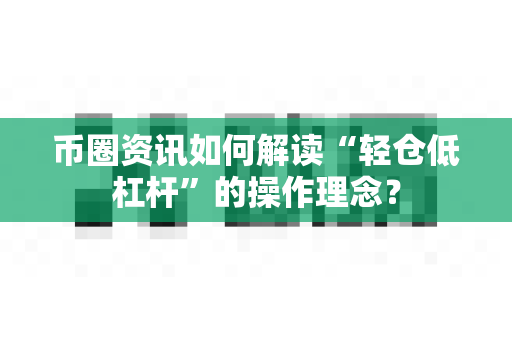 币圈资讯如何解读“轻仓低杠杆”的操作理念?-第1张图片-易欧app-全球最大的比特币交易所【官方网站】 币圈资讯如何解读“轻仓低杠杆”的操作理念?-第1张图片-易欧app-全球最大的比特币交易所【官方网站】
