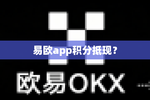 易欧app积分抵现?-第1张图片-易欧app-全球最大的比特币交易所【官方网站】 易欧app积分抵现?-第1张图片-易欧app-全球最大的比特币交易所【官方网站】