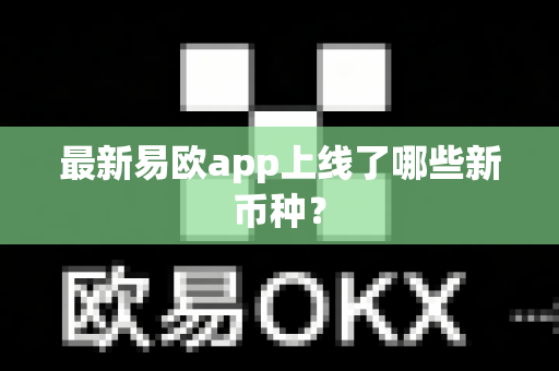 最新易欧app上线了哪些新币种?-第1张图片-易欧app-全球最大的比特币交易所【官方网站】 最新易欧app上线了哪些新币种?-第1张图片-易欧app-全球最大的比特币交易所【官方网站】