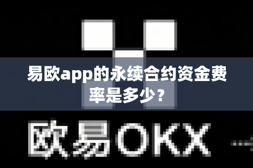 易欧app的永续合约资金费率是多少？-第1张图片-易欧app-全球最大的比特币交易所【官方网站】