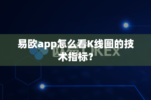 易欧app怎么看K线图的技术指标?-第1张图片-易欧app-全球最大的比特币交易所【官方网站】 易欧app怎么看K线图的技术指标?-第1张图片-易欧app-全球最大的比特币交易所【官方网站】