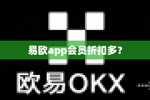 易欧app会员折扣多?-第1张图片-易欧app-全球最大的比特币交易所【官方网站】 易欧app会员折扣多?-第1张图片-易欧app-全球最大的比特币交易所【官方网站】