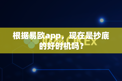 根据易欧app,现在是抄底的好时机吗?-第1张图片-易欧app-全球最大的比特币交易所【官方网站】 根据易欧app,现在是抄底的好时机吗?-第1张图片-易欧app-全球最大的比特币交易所【官方网站】