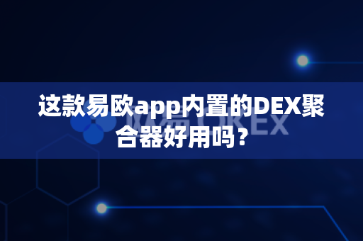 这款易欧app内置的DEX聚合器好用吗?-第1张图片-易欧app-全球最大的比特币交易所【官方网站】 这款易欧app内置的DEX聚合器好用吗?-第1张图片-易欧app-全球最大的比特币交易所【官方网站】