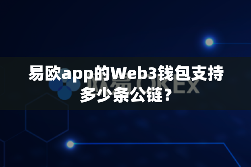 易欧app的Web3钱包支持多少条公链？-第1张图片-易欧app-全球最大的比特币交易所【官方网站】