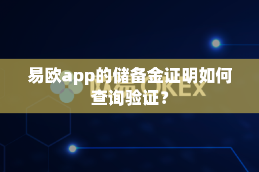 易欧app的储备金证明如何查询验证?-第1张图片-易欧app-全球最大的比特币交易所【官方网站】 易欧app的储备金证明如何查询验证?-第1张图片-易欧app-全球最大的比特币交易所【官方网站】