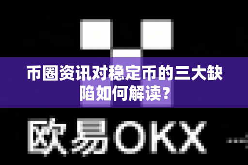 币圈资讯对稳定币的三大缺陷如何解读？-第1张图片-易欧app-全球最大的比特币交易所【官方网站】
