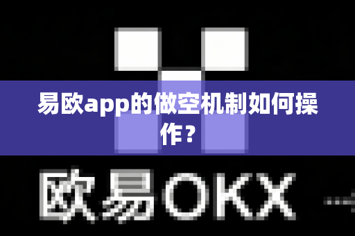 易欧app的做空机制如何操作?-第1张图片-易欧app-全球最大的比特币交易所【官方网站】 易欧app的做空机制如何操作?-第1张图片-易欧app-全球最大的比特币交易所【官方网站】