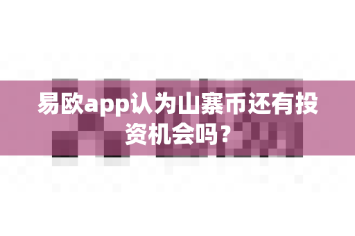 易欧app认为山寨币还有投资机会吗？-第1张图片-易欧app-全球最大的比特币交易所【官方网站】