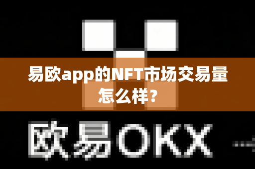 易欧app的NFT市场交易量怎么样？-第1张图片-易欧app-全球最大的比特币交易所【官方网站】