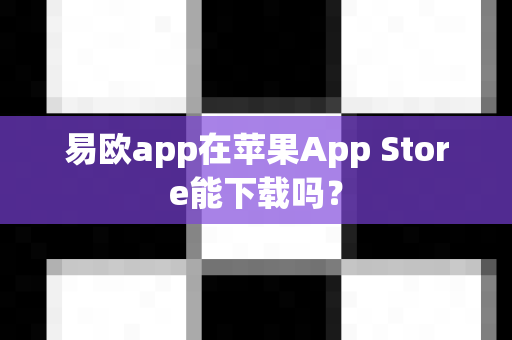 易欧app在苹果App Store能下载吗？-第1张图片-易欧app-全球最大的比特币交易所【官方网站】