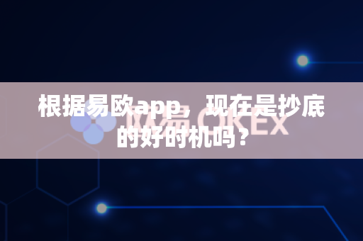 根据易欧app，现在是抄底的好时机吗？-第1张图片-易欧app-全球最大的比特币交易所【官方网站】