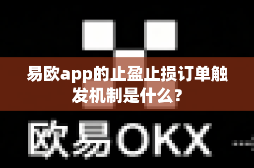 易欧app的止盈止损订单触发机制是什么？-第1张图片-易欧app-全球最大的比特币交易所【官方网站】