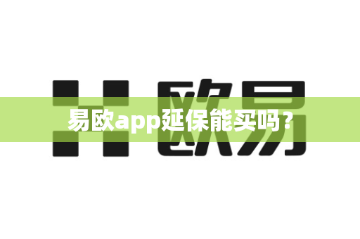 易欧app延保能买吗?-第1张图片-易欧app-全球最大的比特币交易所【官方网站】 易欧app延保能买吗?-第1张图片-易欧app-全球最大的比特币交易所【官方网站】