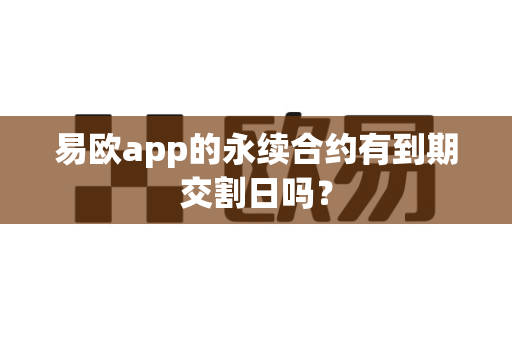 易欧app的永续合约有到期交割日吗?-第1张图片-易欧app-全球最大的比特币交易所【官方网站】 易欧app的永续合约有到期交割日吗?-第1张图片-易欧app-全球最大的比特币交易所【官方网站】