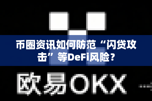 币圈资讯如何防范“闪贷攻击”等DeFi风险?-第1张图片-易欧app-全球最大的比特币交易所【官方网站】 币圈资讯如何防范“闪贷攻击”等DeFi风险?-第1张图片-易欧app-全球最大的比特币交易所【官方网站】