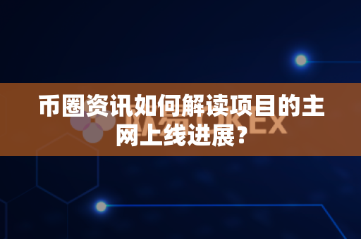 币圈资讯如何解读项目的主网上线进展?-第1张图片-易欧app-全球最大的比特币交易所【官方网站】 币圈资讯如何解读项目的主网上线进展?-第1张图片-易欧app-全球最大的比特币交易所【官方网站】