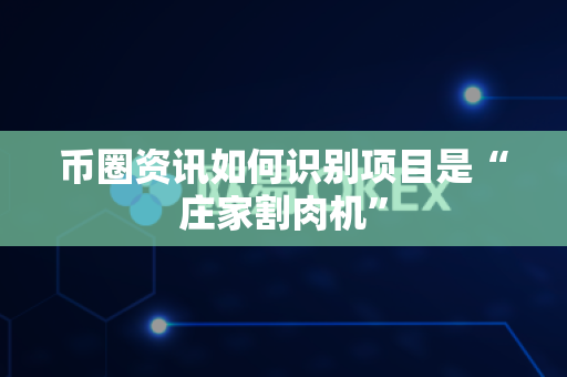 币圈资讯如何识别项目是“庄家割肉机”-第1张图片-易欧app-全球最大的比特币交易所【官方网站】 币圈资讯如何识别项目是“庄家割肉机”-第1张图片-易欧app-全球最大的比特币交易所【官方网站】