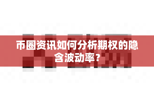 币圈资讯如何分析期权的隐含波动率？-第1张图片-易欧app-全球最大的比特币交易所【官方网站】