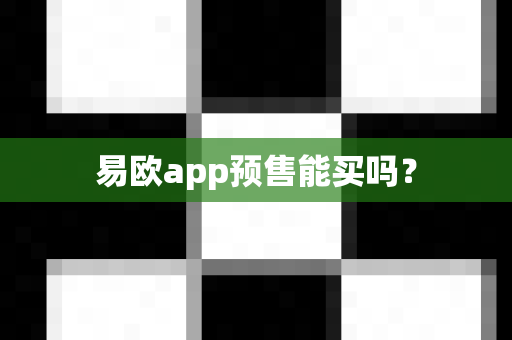 易欧app预售能买吗?-第1张图片-易欧app-全球最大的比特币交易所【官方网站】 易欧app预售能买吗?-第1张图片-易欧app-全球最大的比特币交易所【官方网站】