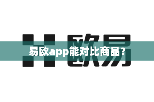 易欧app能对比商品?-第1张图片-易欧app-全球最大的比特币交易所【官方网站】 易欧app能对比商品?-第1张图片-易欧app-全球最大的比特币交易所【官方网站】