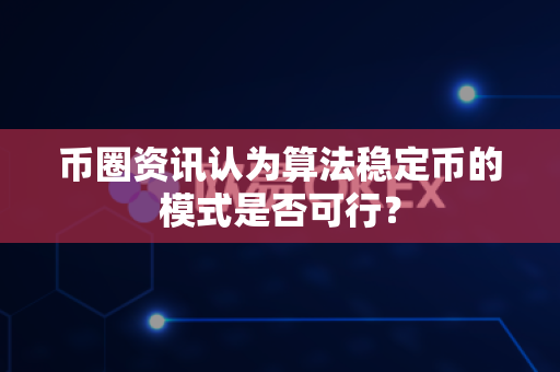 币圈资讯认为算法稳定币的模式是否可行?-第1张图片-易欧app-全球最大的比特币交易所【官方网站】 币圈资讯认为算法稳定币的模式是否可行?-第1张图片-易欧app-全球最大的比特币交易所【官方网站】