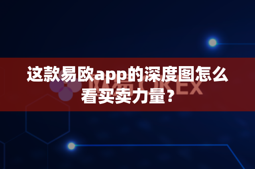 这款易欧app的深度图怎么看买卖力量?-第1张图片-易欧app-全球最大的比特币交易所【官方网站】 这款易欧app的深度图怎么看买卖力量?-第1张图片-易欧app-全球最大的比特币交易所【官方网站】
