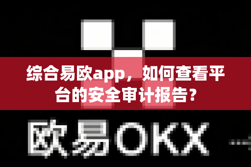 综合易欧app,如何查看平台的安全审计报告?-第1张图片-易欧app-全球最大的比特币交易所【官方网站】 综合易欧app,如何查看平台的安全审计报告?-第1张图片-易欧app-全球最大的比特币交易所【官方网站】