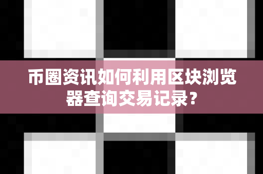 币圈资讯如何利用区块浏览器查询交易记录?-第1张图片-易欧app-全球最大的比特币交易所【官方网站】 币圈资讯如何利用区块浏览器查询交易记录?-第1张图片-易欧app-全球最大的比特币交易所【官方网站】