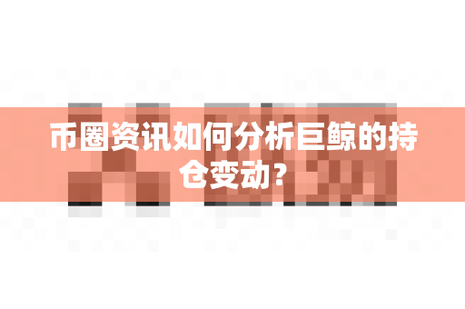币圈资讯如何分析巨鲸的持仓变动?-第1张图片-易欧app-全球最大的比特币交易所【官方网站】 币圈资讯如何分析巨鲸的持仓变动?-第1张图片-易欧app-全球最大的比特币交易所【官方网站】