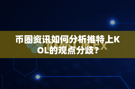币圈资讯如何分析推特上KOL的观点分歧？-第1张图片-易欧app-全球最大的比特币交易所【官方网站】