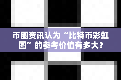 币圈资讯认为“比特币彩虹图”的参考价值有多大?-第1张图片-易欧app-全球最大的比特币交易所【官方网站】 币圈资讯认为“比特币彩虹图”的参考价值有多大?-第1张图片-易欧app-全球最大的比特币交易所【官方网站】