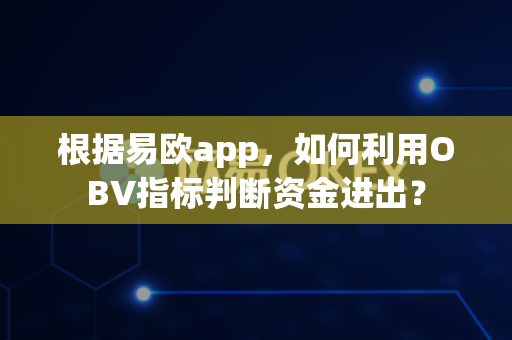 根据易欧app,如何利用OBV指标判断资金进出?-第1张图片-易欧app-全球最大的比特币交易所【官方网站】 根据易欧app,如何利用OBV指标判断资金进出?-第1张图片-易欧app-全球最大的比特币交易所【官方网站】